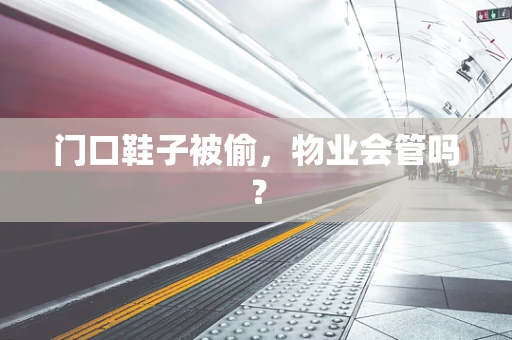门口鞋子被偷，物业会管吗？