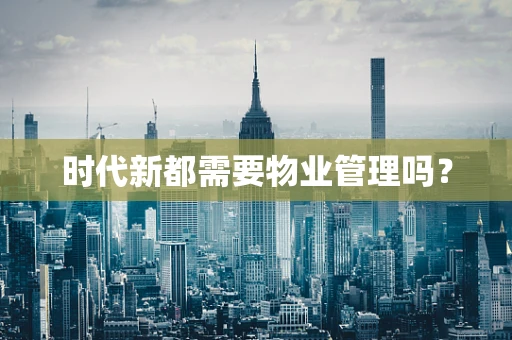 时代新都需要物业管理吗？