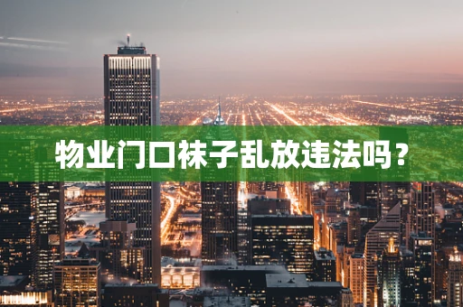 物业门口袜子乱放违法吗？