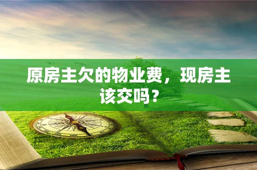原房主欠的物业费，现房主该交吗？