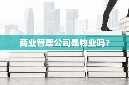 商业管理公司是物业吗？