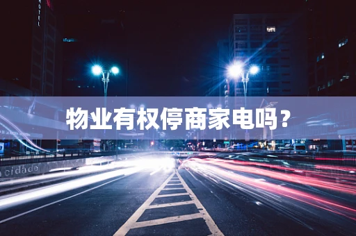 物业有权停商家电吗？