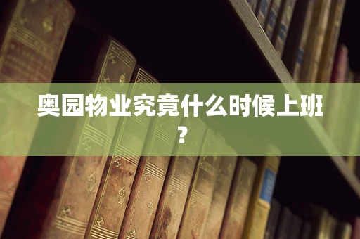 奥园物业究竟什么时候上班？