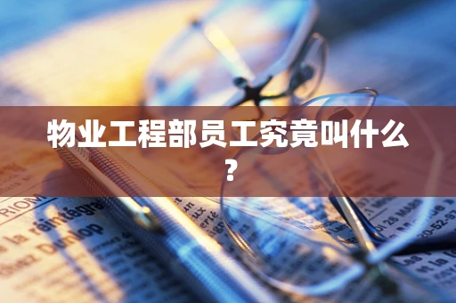 物业工程部员工究竟叫什么？