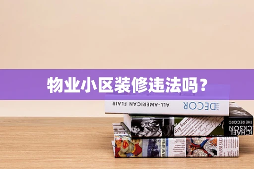 物业小区装修违法吗？