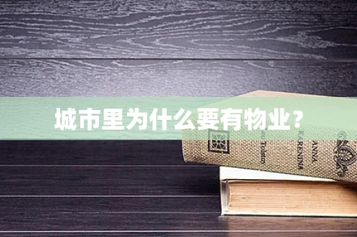 城市里为什么要有物业？