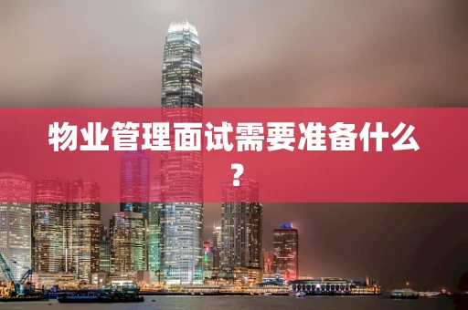 物业管理面试需要准备什么？