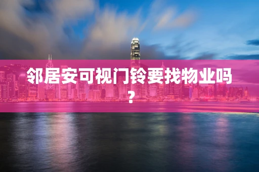 邻居安可视门铃要找物业吗？
