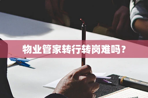 物业管家转行转岗难吗？