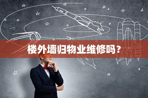 楼外墙归物业维修吗？