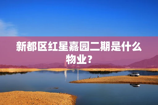 新都区红星嘉园二期是什么物业？
