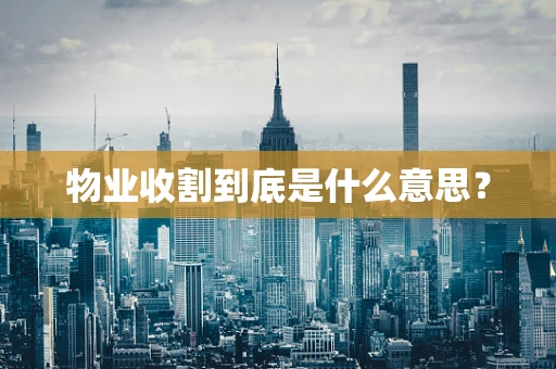 物业收割到底是什么意思？