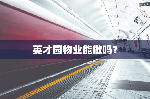 英才园物业能做吗？