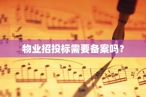 物业招投标需要备案吗？