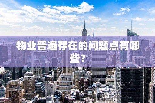物业普遍存在的问题点有哪些？