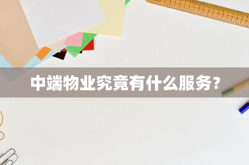 中端物业究竟有什么服务？