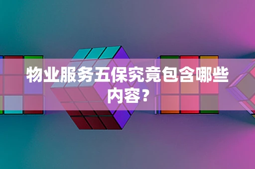 物业服务五保究竟包含哪些内容？