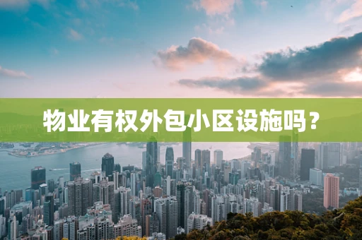 物业有权外包小区设施吗？