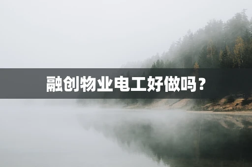 融创物业电工好做吗？