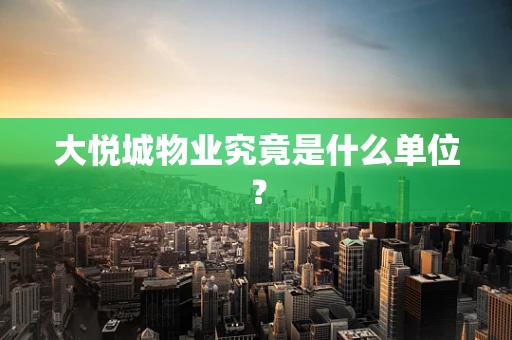 大悦城物业究竟是什么单位？