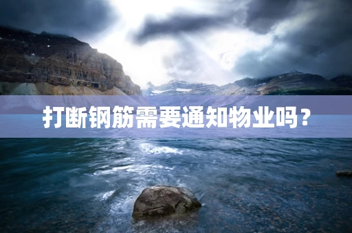 打断钢筋需要通知物业吗？