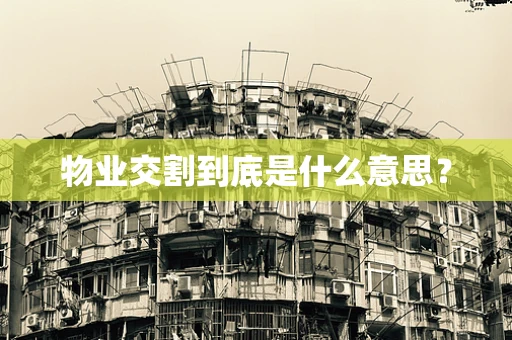 物业交割到底是什么意思？