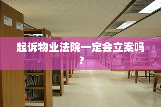 起诉物业法院一定会立案吗？