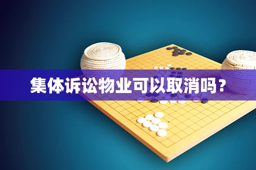 集体诉讼物业可以取消吗？
