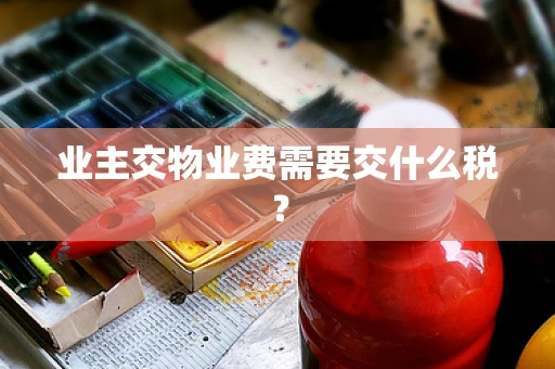 业主交物业费需要交什么税？