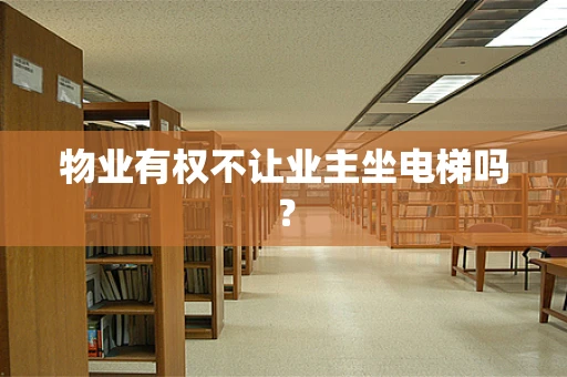 物业有权不让业主坐电梯吗？