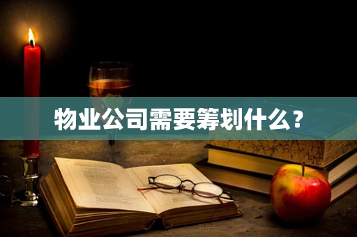 物业公司需要筹划什么？