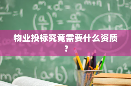 物业投标究竟需要什么资质？