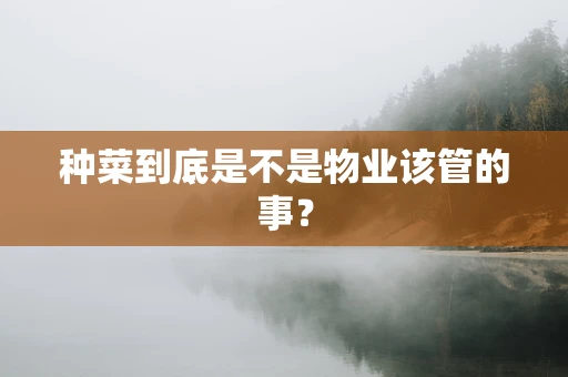 种菜到底是不是物业该管的事？