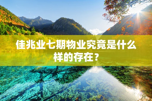 佳兆业七期物业究竟是什么样的存在？