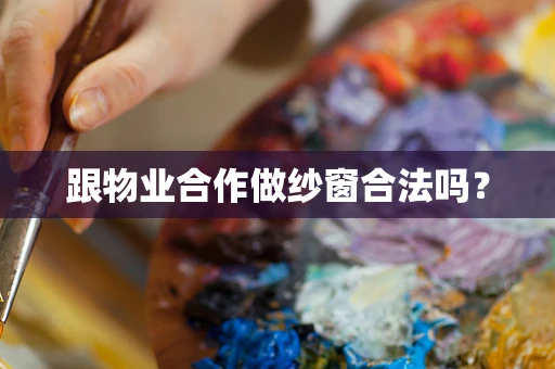 跟物业合作做纱窗合法吗？