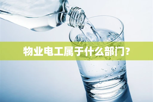 物业电工属于什么部门？