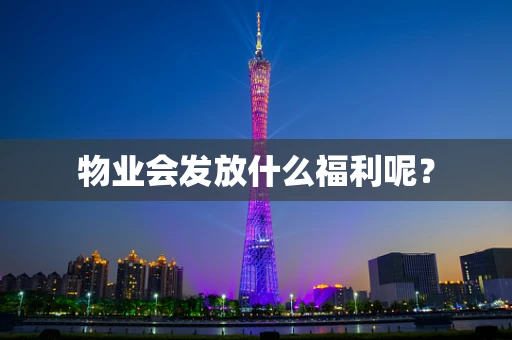 物业会发放什么福利呢？