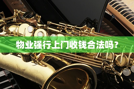 物业强行上门收钱合法吗？