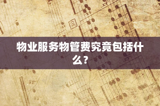 物业服务物管费究竟包括什么？