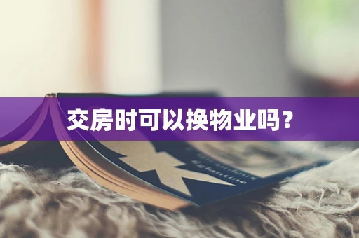 交房时可以换物业吗？