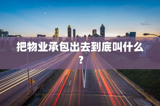 把物业承包出去到底叫什么？