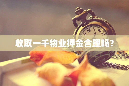 收取一千物业押金合理吗？