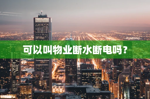 可以叫物业断水断电吗？