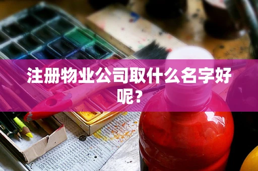 注册物业公司取什么名字好呢？