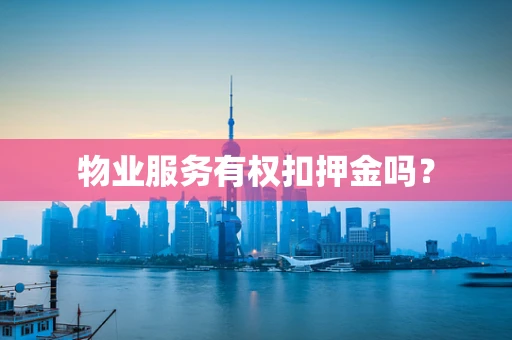 物业服务有权扣押金吗？