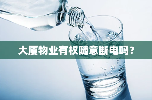 大厦物业有权随意断电吗？