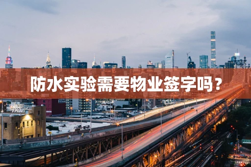 防水实验需要物业签字吗？