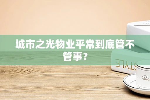 城市之光物业平常到底管不管事？