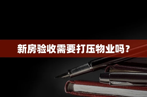 新房验收需要打压物业吗？