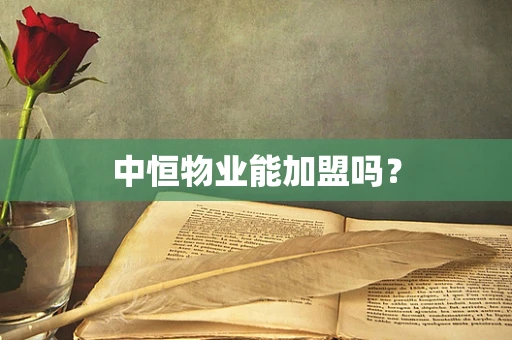 中恒物业能加盟吗？